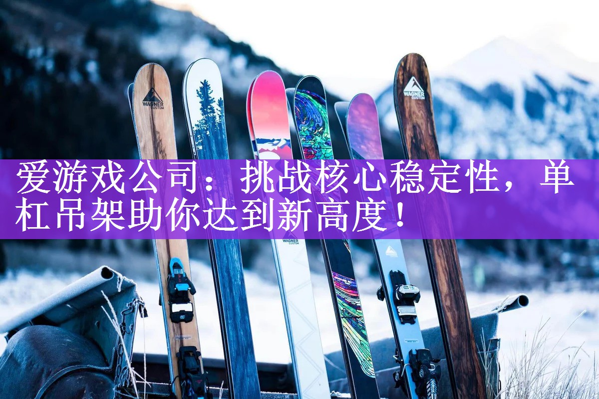 爱游戏公司：挑战核心稳定性，单杠吊架助你达到新高度！