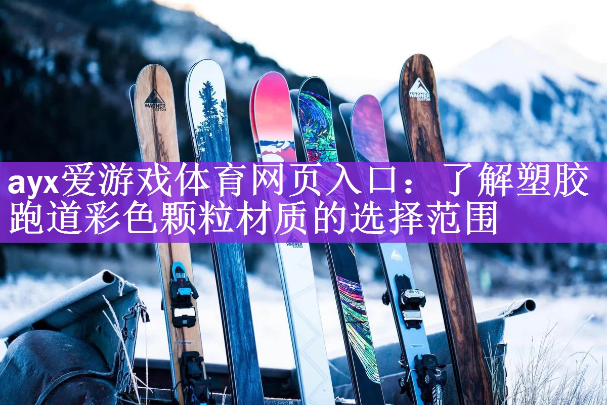 <strong>ayx爱游戏体育网页入口：了解塑胶跑道彩色颗粒材质的选择范围</strong>