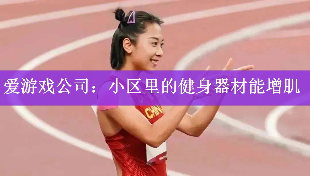 <strong>爱游戏公司：小区里的健身器材能增肌</strong>