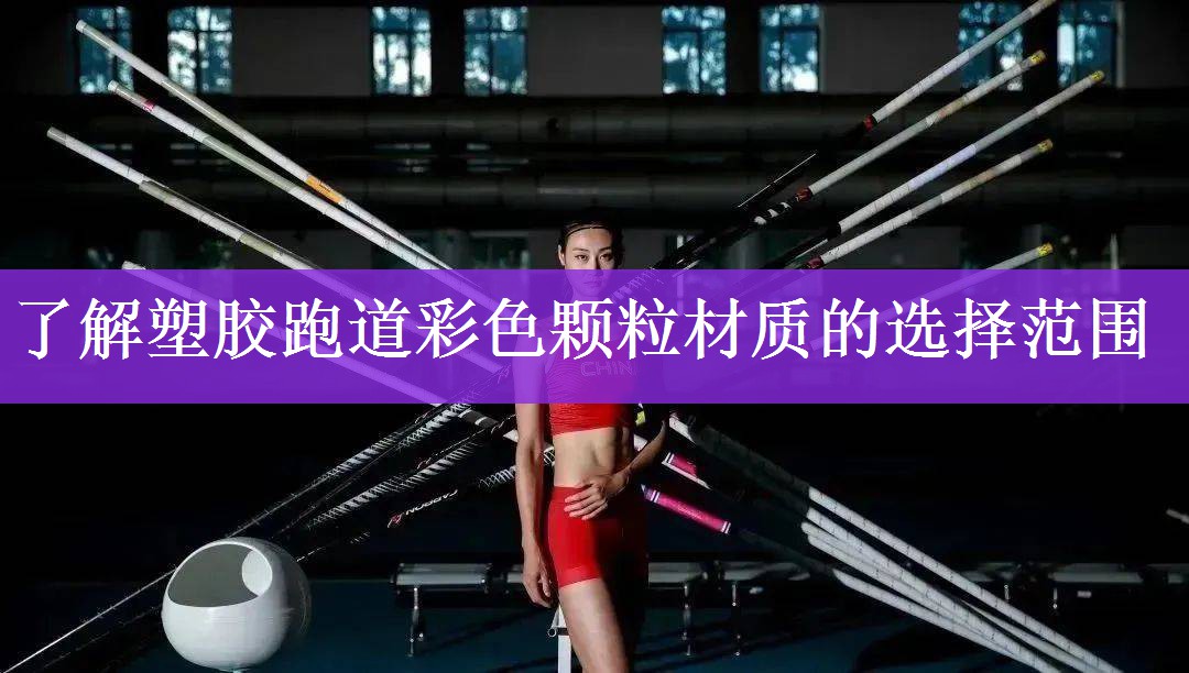 了解塑胶跑道彩色颗粒材质的选择范围