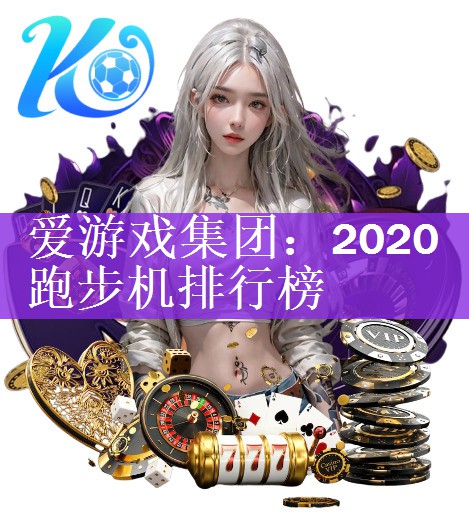 <strong>爱游戏集团：2020跑步机排行榜</strong>