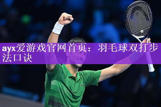 <strong>ayx爱游戏官网首页：羽毛球双打步法口诀</strong>