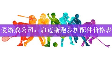 <strong>爱游戏公司：启迈斯跑步机配件价格表</strong>