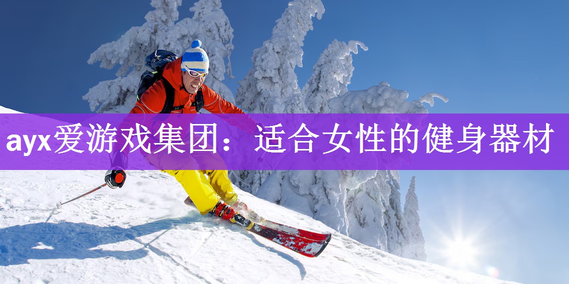 ayx爱游戏集团：适合女性的健身器材