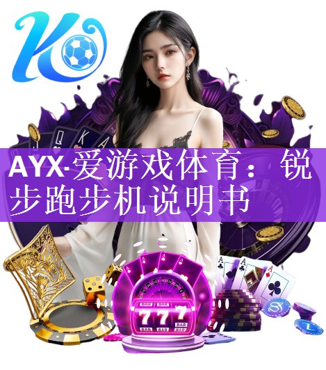 AYX·爱游戏体育：锐步跑步机说明书