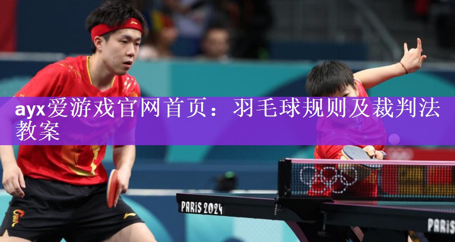 <strong>ayx爱游戏官网首页：羽毛球规则及裁判法教案</strong>