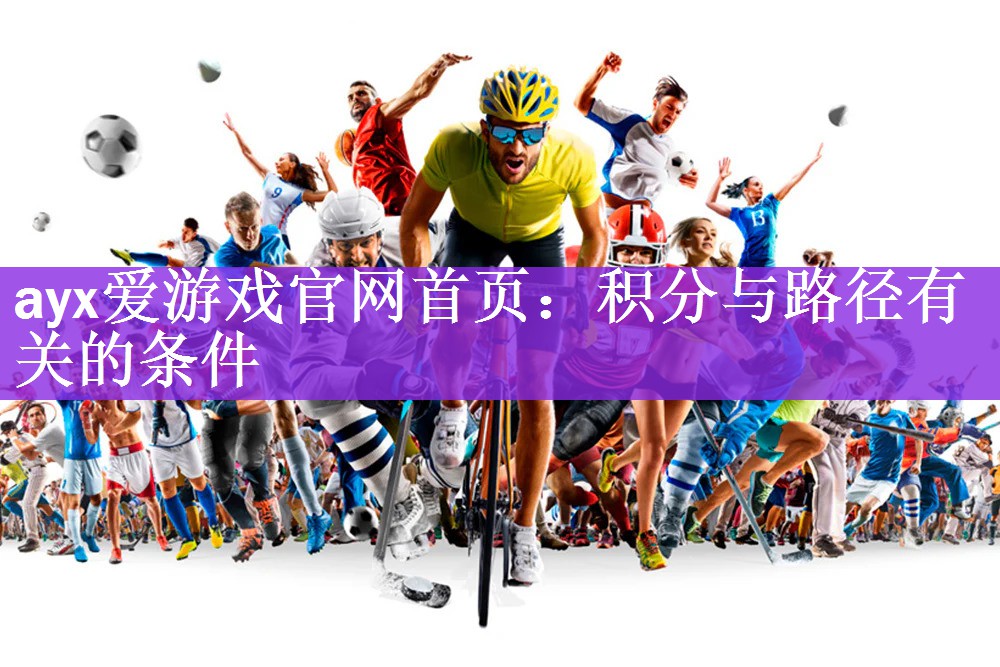 ayx爱游戏官网首页：积分与路径有关的条件