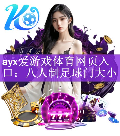 <strong>ayx爱游戏体育网页入口：八人制足球门大小</strong>