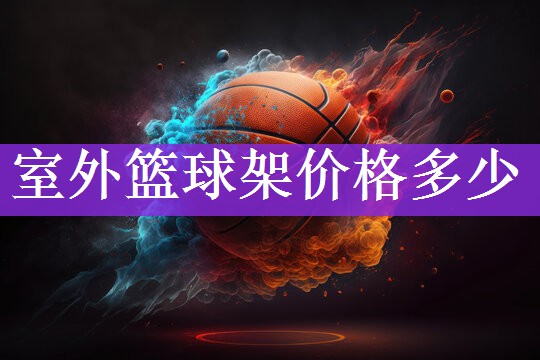 室外篮球架价格多少