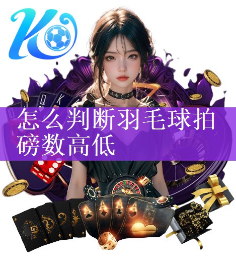 <strong>怎么判断羽毛球拍磅数高低</strong>