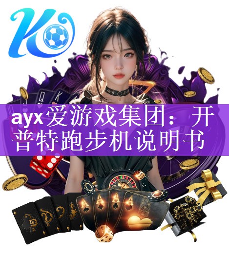 <strong>ayx爱游戏集团：开普特跑步机说明书</strong>