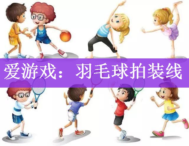 爱游戏：羽毛球拍装线