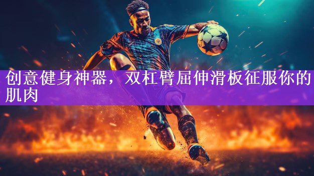 创意健身神器，双杠臂屈伸滑板征服你的肌肉